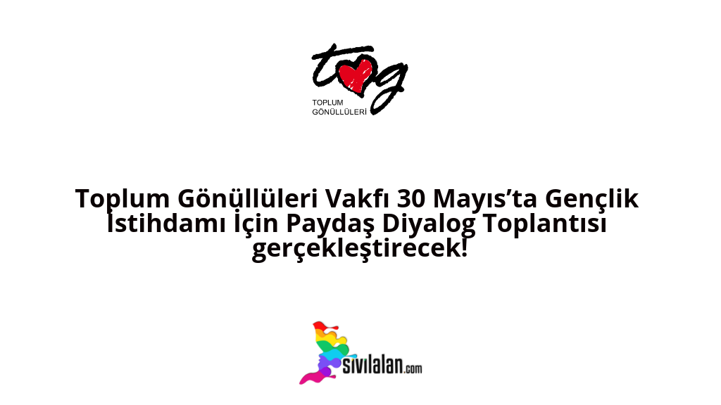 Toplum Gönüllüleri Vakfı 30 Mayıs’ta Gençlik İstihdamı İçin Paydaş Diyalog Toplantısı gerçekleştirecek!