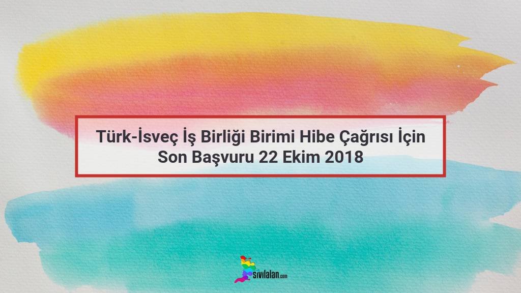 Türk-İsveç İş Birliği Birimi Hibe Çağrısı İçin Son Başvuru 22 Ekim 2018