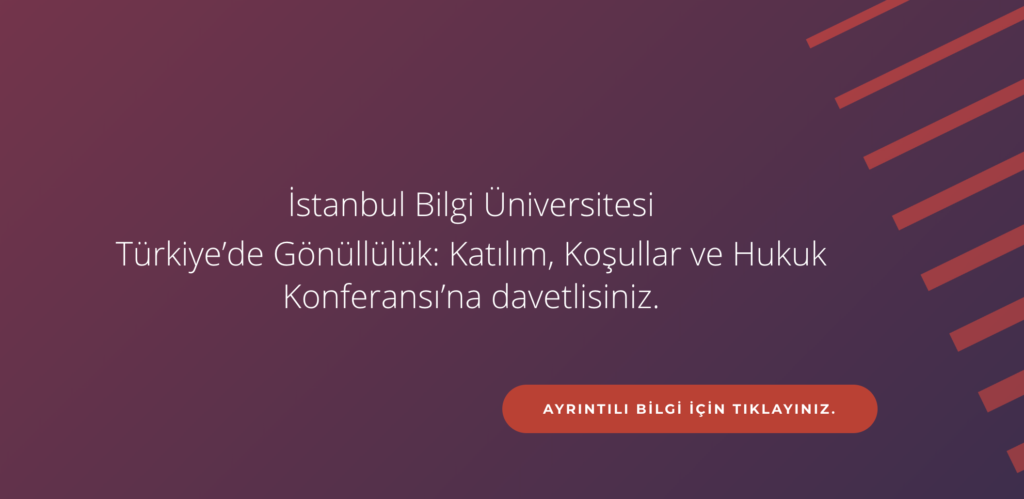 İstanbul Bilgi Üniversitesi Türkiye’de Gönüllülük: Katılım, Koşullar ve Hukuk Konferansı