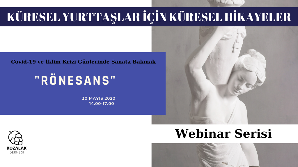 Küresel Yurttaşlar için Küresel Hikayeler Webinar Serisi’nin ikinci buluşması COVID 19 ve İklim Krizi Günlerinde Sanata Bakmak: Rönesans webinarına davetlisiniz!