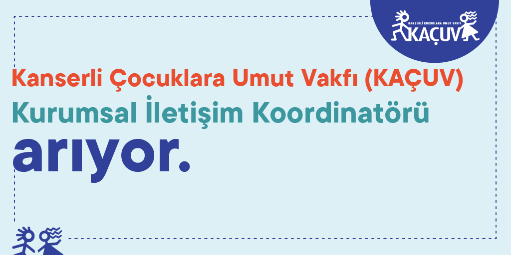 Kanserli Çocuklara Umut Vakfı (KAÇUV) Kurumsal İletişim Koordinatörü Arıyor!