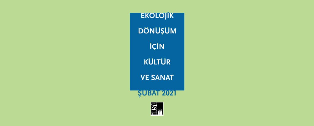 İKSV’den Yeni Bir Kültür Politikaları Raporu: “Ekolojik Dönüşüm İçin Kültür Ve Sanat”