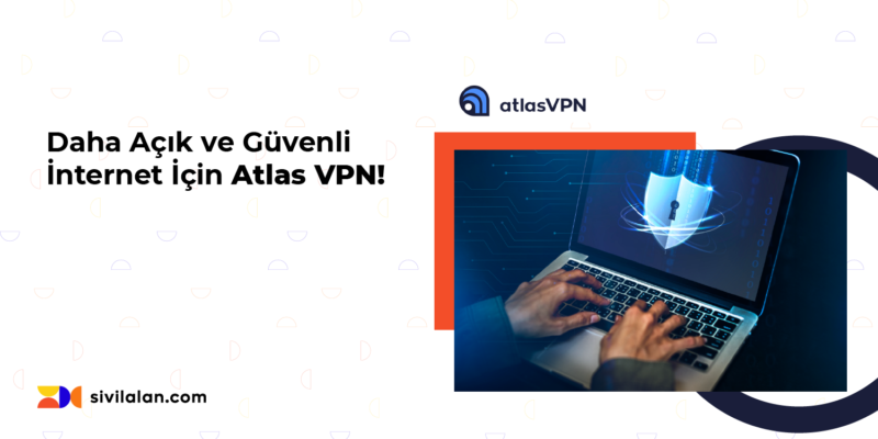 Daha Açık ve Güvenli İnternet İçin Atlas VPN!