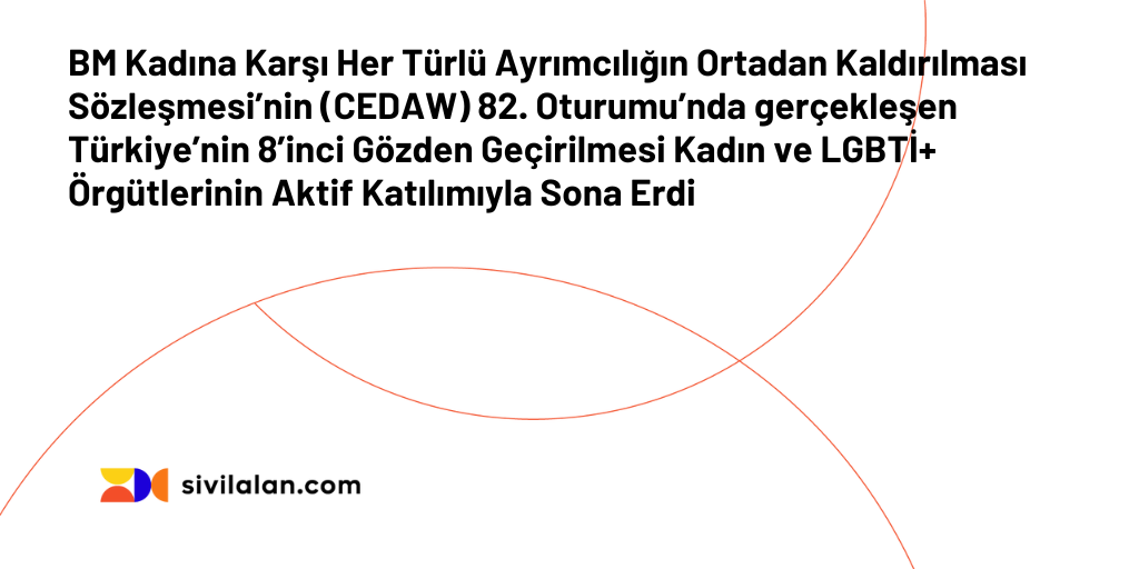 BM Kadına Karşı Her Türlü Ayrımcılığın Ortadan Kaldırılması Sözleşmesi’nin (CEDAW) 82. Oturumu’nda gerçekleşen Türkiye’nin 8’inci Gözden Geçirilmesi Kadın ve LGBTİ+ Örgütlerinin Aktif Katılımıyla Sona Erdi