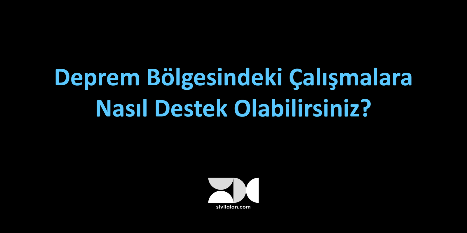 Deprem Bölgesindeki Çalışmalara Nasıl Destek Olabilirim?