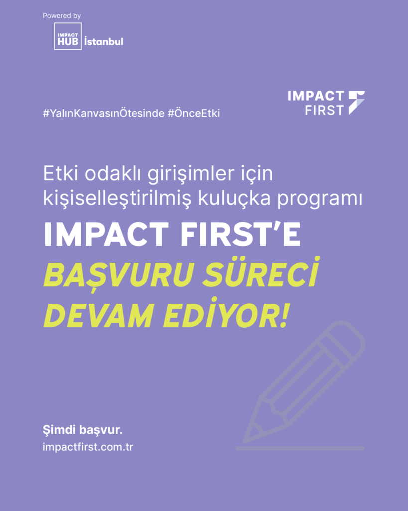 Etki odaklı girişimler için kişiselleştirilmiş kuluçka programı Impact First'e Başvuru Süreci Devam Ediyor!