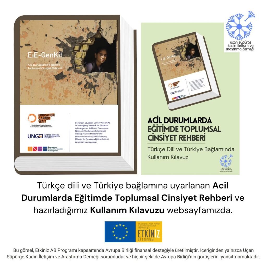 Üst sol tarafta üzerinde Rehberin kapağı olan bir kitap görseli yanında Kullanım Kılavuzunun kapağı bulunuyor. Sağ üst kısımda Uçan Süpürge Derneği logosu var. Bunların altında Türkçe dili ve Türkiye bağlamına uyarlanan Acil Durumlarda Eğitimde Toplumsal Cinsiyet Rehberi ve hazırladığımız Kullanım Kılavuzu web sayfamızda yazıyor. En alt kısımda ise Etkiniz Avrupa Birliği Programı logosu bulunuyor ve bu görsel, Etkiniz AB programı kapsamında Avrupa Birliği finansal desteği ile üretilmiştir. İçeriğinden yalnızca Uçan Süpürge Kadın İletişim ve Araştırma Derneği sorumludur ve hiçbir şekilde Avrupa Birliği’nin görüşlerini yansıtmamaktadır yazıyor.