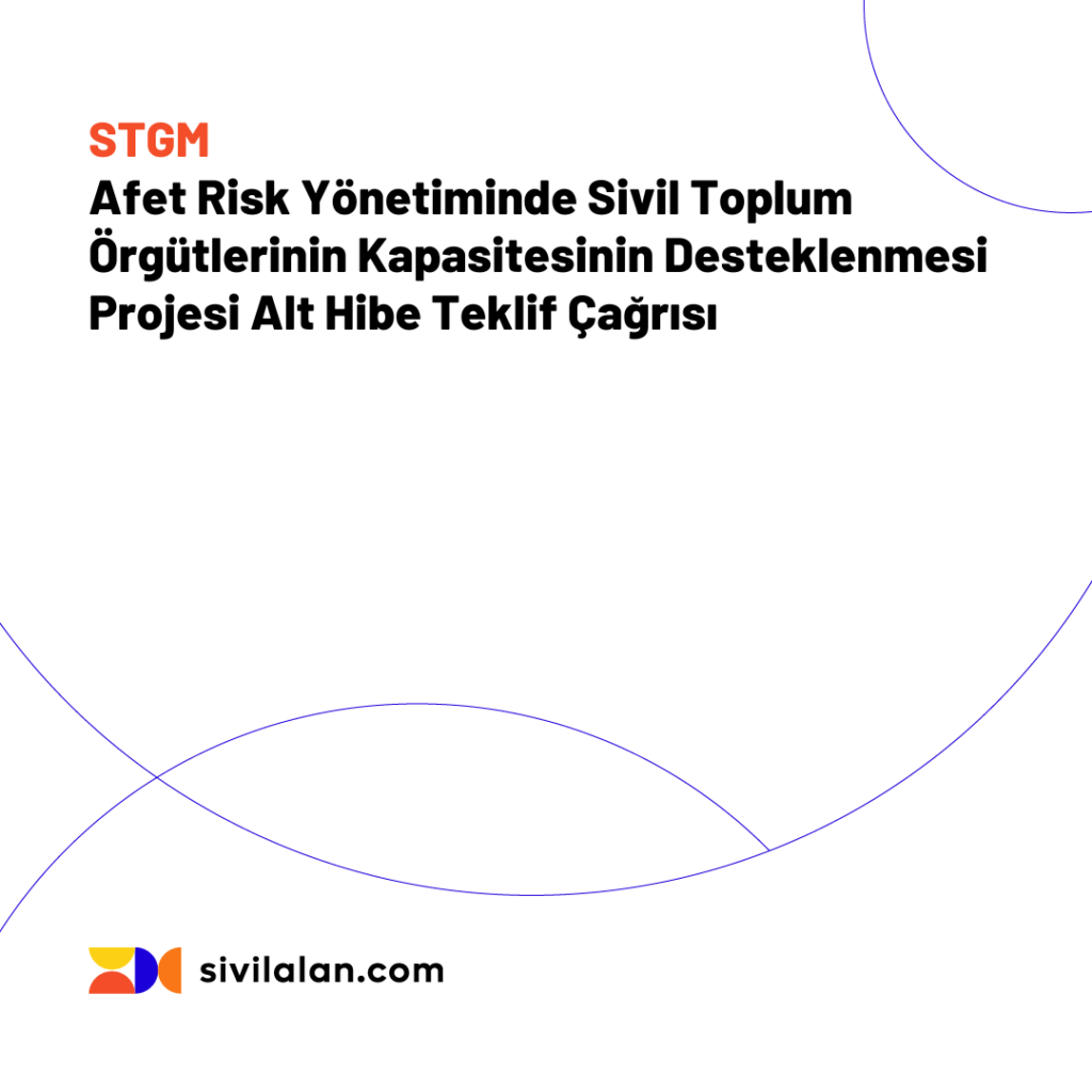 STGM Afet Risk Yönetiminde Sivil Toplum Örgütlerinin Kapasitesinin Desteklenmesi Projesi Alt Hibe Teklif Çağrısı